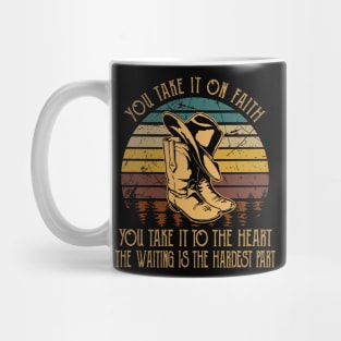 You Take It On Faith, You Take It To The Heart The Waiting Is The Hardest Part Cowboy Hat & Boot Mug